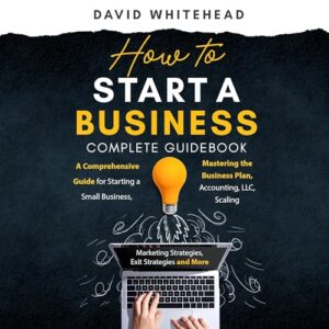 How to Start a Business Complete Guidebook A Comprehensive Guide for Starting a Small Business, Mastering the Business Plan, Accounting, LLC, Scaling: Marketing, Operational, Exit Strategies & More (Audible Audio Edition): David Whitehead, Gerhard Weigelt, Silk Publishing: Books